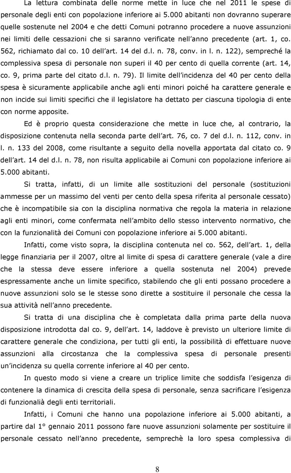 1, co. 562, richiamato dal co. 10 dell art. 14 del d.l. n. 78, conv. in l. n. 122), sempreché la complessiva spesa di personale non superi il 40 per cento di quella corrente (art. 14, co.