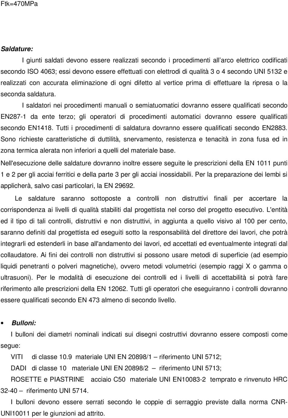 I saldatori nei procedimenti manuali o semiatuomatici dovranno essere qualificati secondo EN287-1 da ente terzo; gli operatori di procedimenti automatici dovranno essere qualificati secondo EN1418.