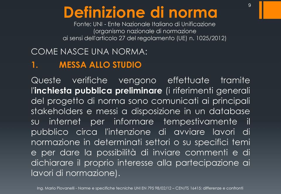 MESSA ALLO STUDIO Queste verifiche vengono effettuate tramite l'inchiesta pubblica preliminare (i riferimenti generali del progetto di norma sono comunicati ai principali