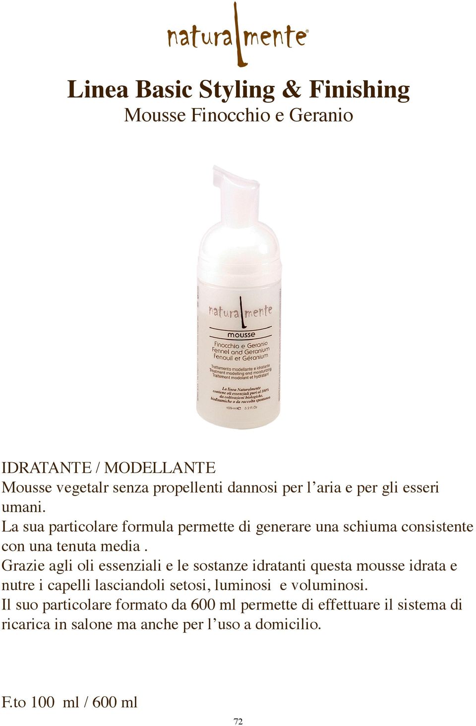 Grazie agli oli essenziali e le sostanze idratanti questa mousse idrata e nutre i capelli lasciandoli setosi, luminosi e