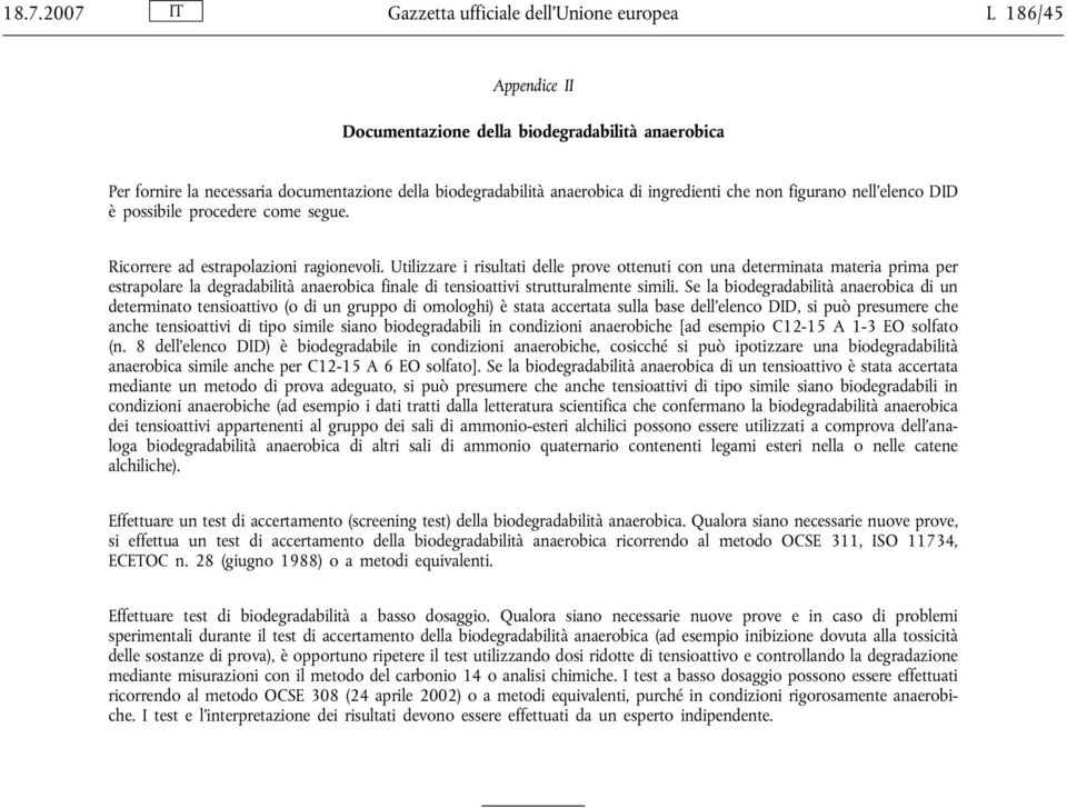 Utilizzare i risultati delle prove ottenuti con una determinata materia prima per estrapolare la degradabilità anaerobica finale di tensioattivi strutturalmente simili.