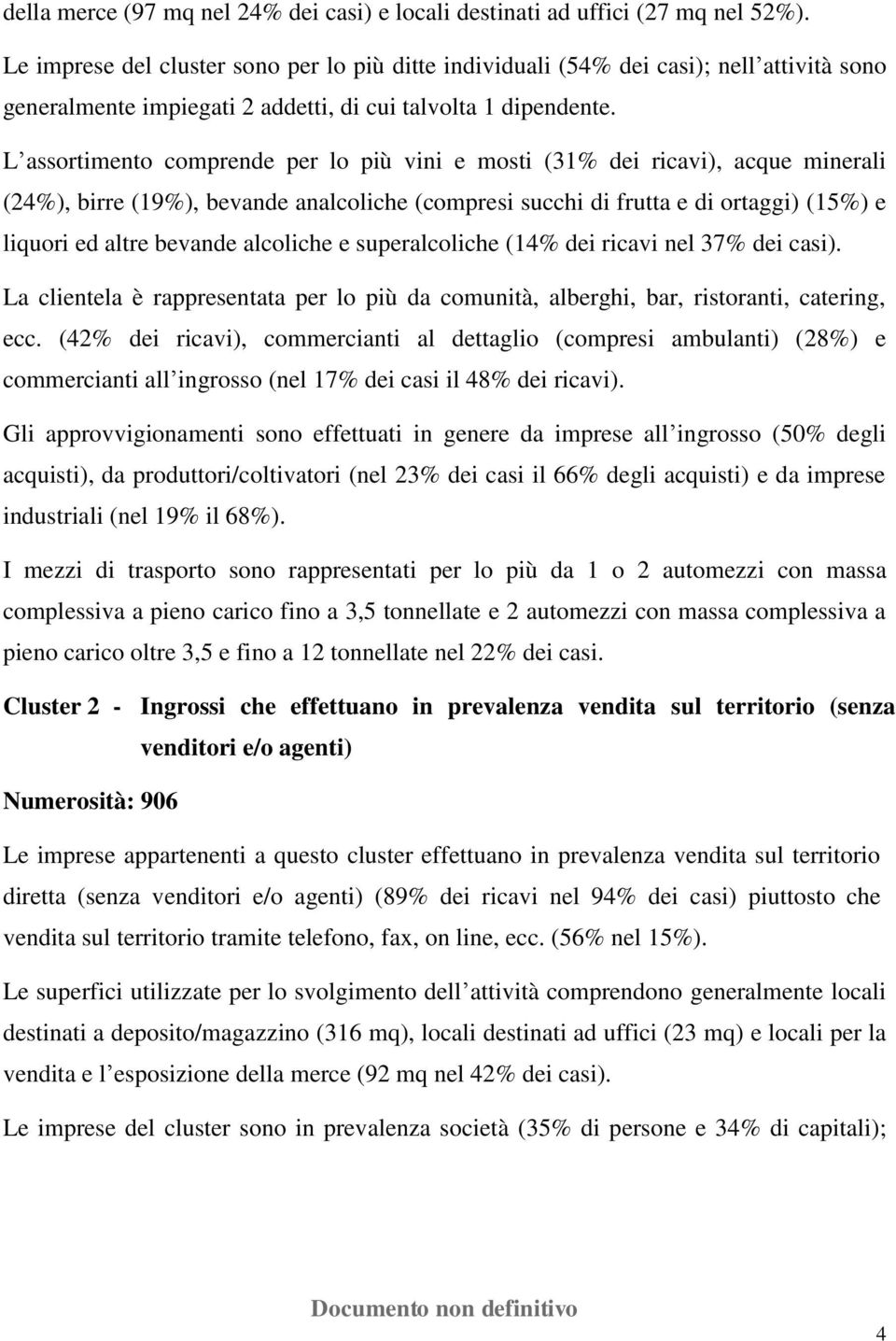 L assortimento comprende per lo più vini e mosti (31% dei ricavi), acque minerali (24%), birre (19%), bevande analcoliche (compresi succhi di frutta e di ortaggi) (15%) e liquori ed altre bevande