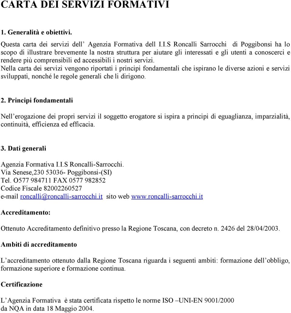 I FORMATIVI 1. Generalità e obiettivi. Questa carta dei servizi dell Agenzia Formativa dell I.I.S Roncalli Sarrocchi di Poggibonsi ha lo scopo di illustrare brevemente la nostra struttura per aiutare