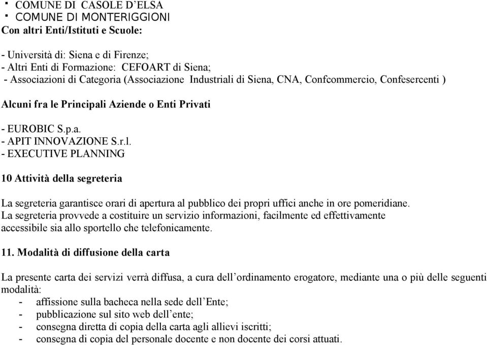 La segreteria provvede a costituire un servizio informazioni, facilmente ed effettivamente accessibile sia allo sportello che telefonicamente. 11.