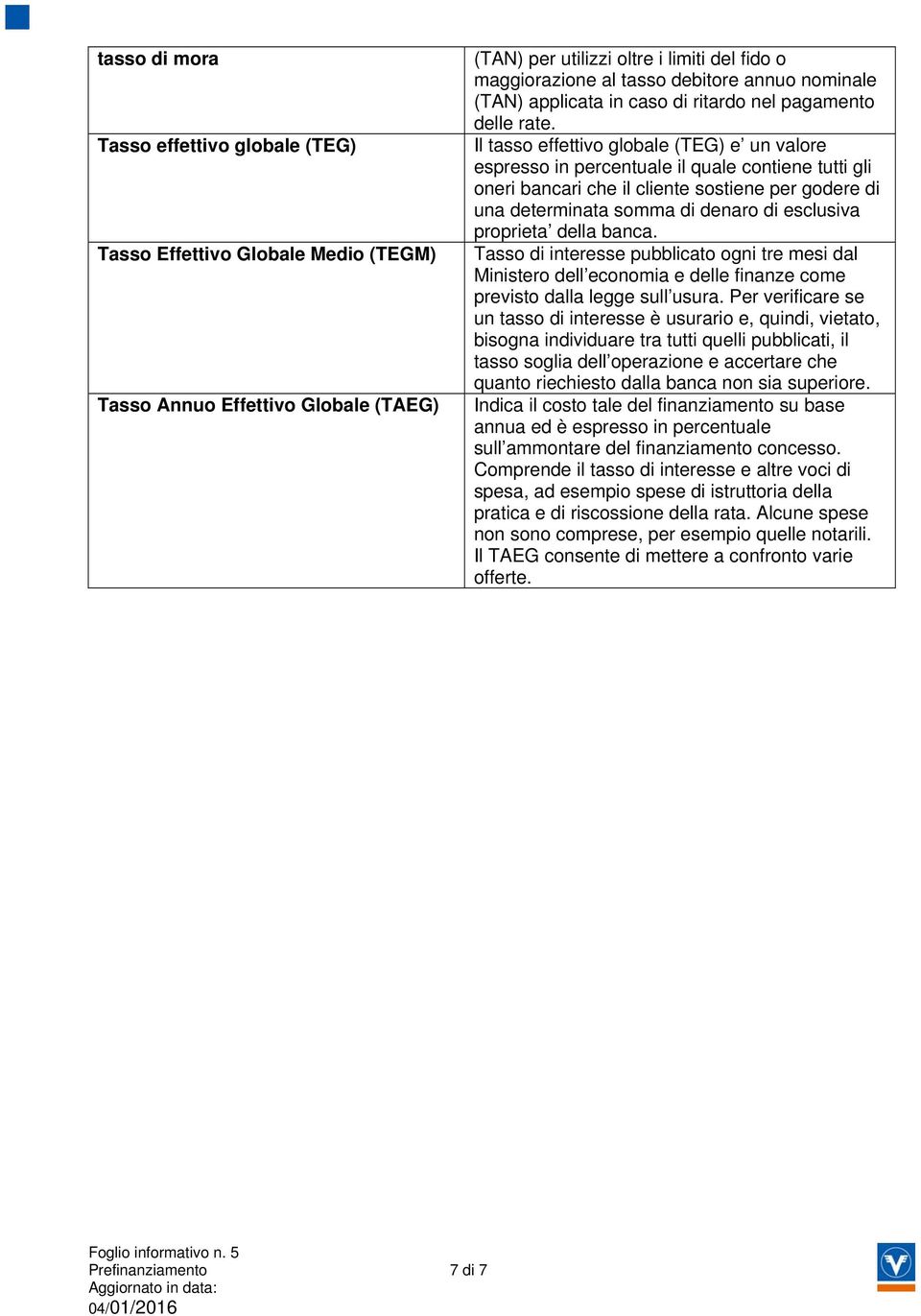 Il tasso effettivo globale (TEG) e un valore espresso in percentuale il quale contiene tutti gli oneri bancari che il cliente sostiene per godere di una determinata somma di denaro di esclusiva