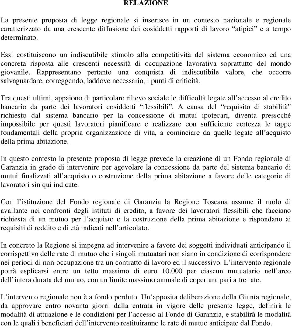 Essi costituiscono un indiscutibile stimolo alla competitività del sistema economico ed una concreta risposta alle crescenti necessità di occupazione lavorativa soprattutto del mondo giovanile.