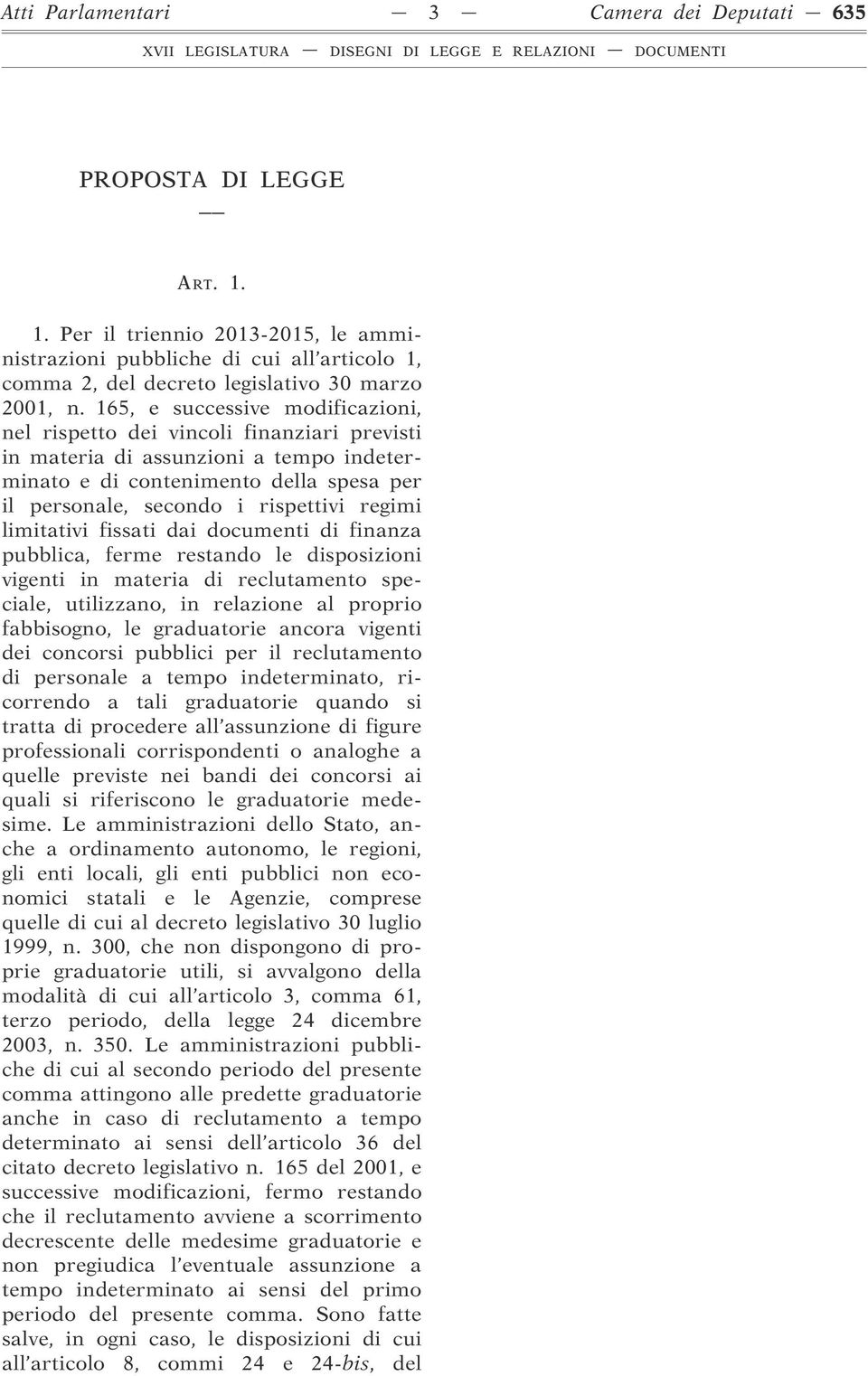 regimi limitativi fissati dai documenti di finanza pubblica, ferme restando le disposizioni vigenti in materia di reclutamento speciale, utilizzano, in relazione al proprio fabbisogno, le graduatorie