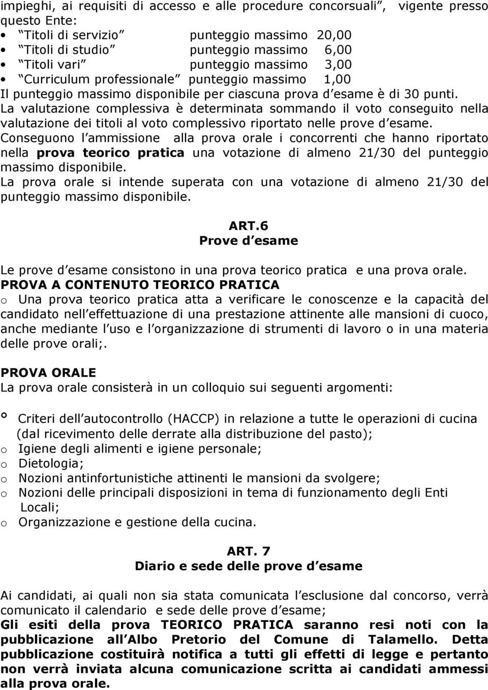 La valutazione complessiva è determinata sommando il voto conseguito nella valutazione dei titoli al voto complessivo riportato nelle prove d esame.