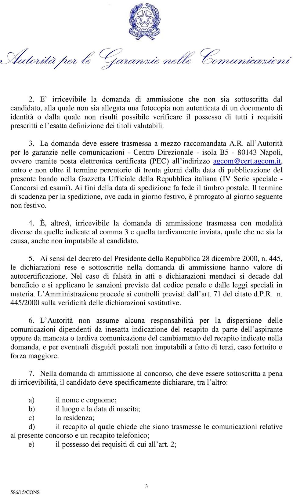 all Autorità per le garanzie nelle comunicazioni - Centro Direzionale - isola B5-80143 Napoli, ovvero tramite posta elettronica certificata (PEC) all indirizzo agcom@