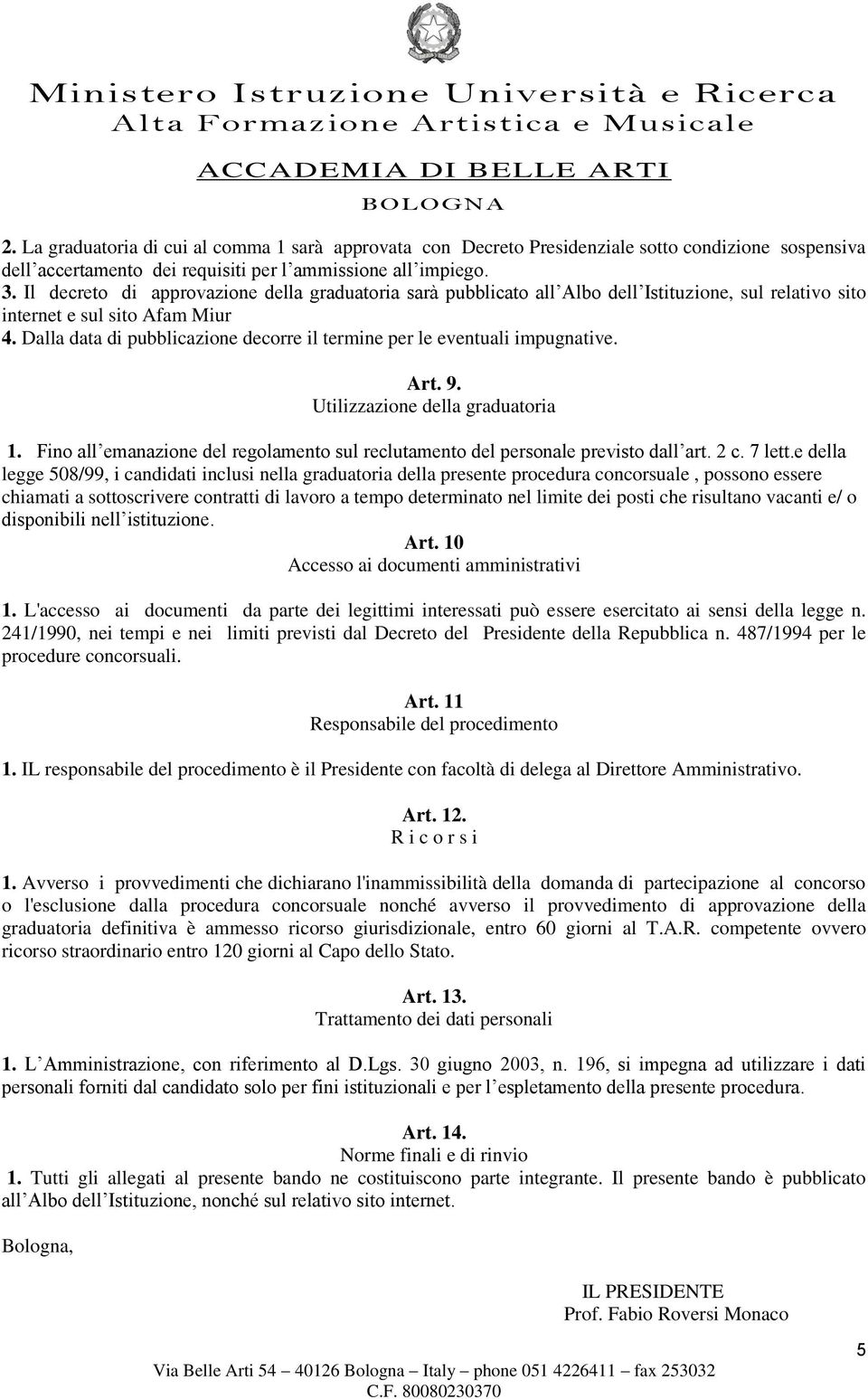 Dalla data di pubblicazione decorre il termine per le eventuali impugnative. Art. 9. Utilizzazione della graduatoria 1.