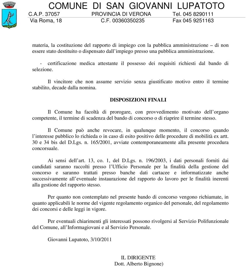 Il vincitore che non assume servizio senza giustificato motivo entro il termine stabilito, decade dalla nomina.