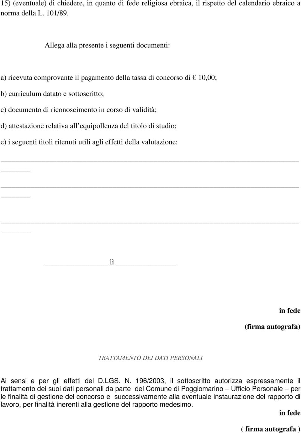 validità; d) attestazione relativa all equipollenza del titolo di studio; e) i seguenti titoli ritenuti utili agli effetti della valutazione: _ lì in fede (firma autografa) TRATTAMENTO DEI DATI