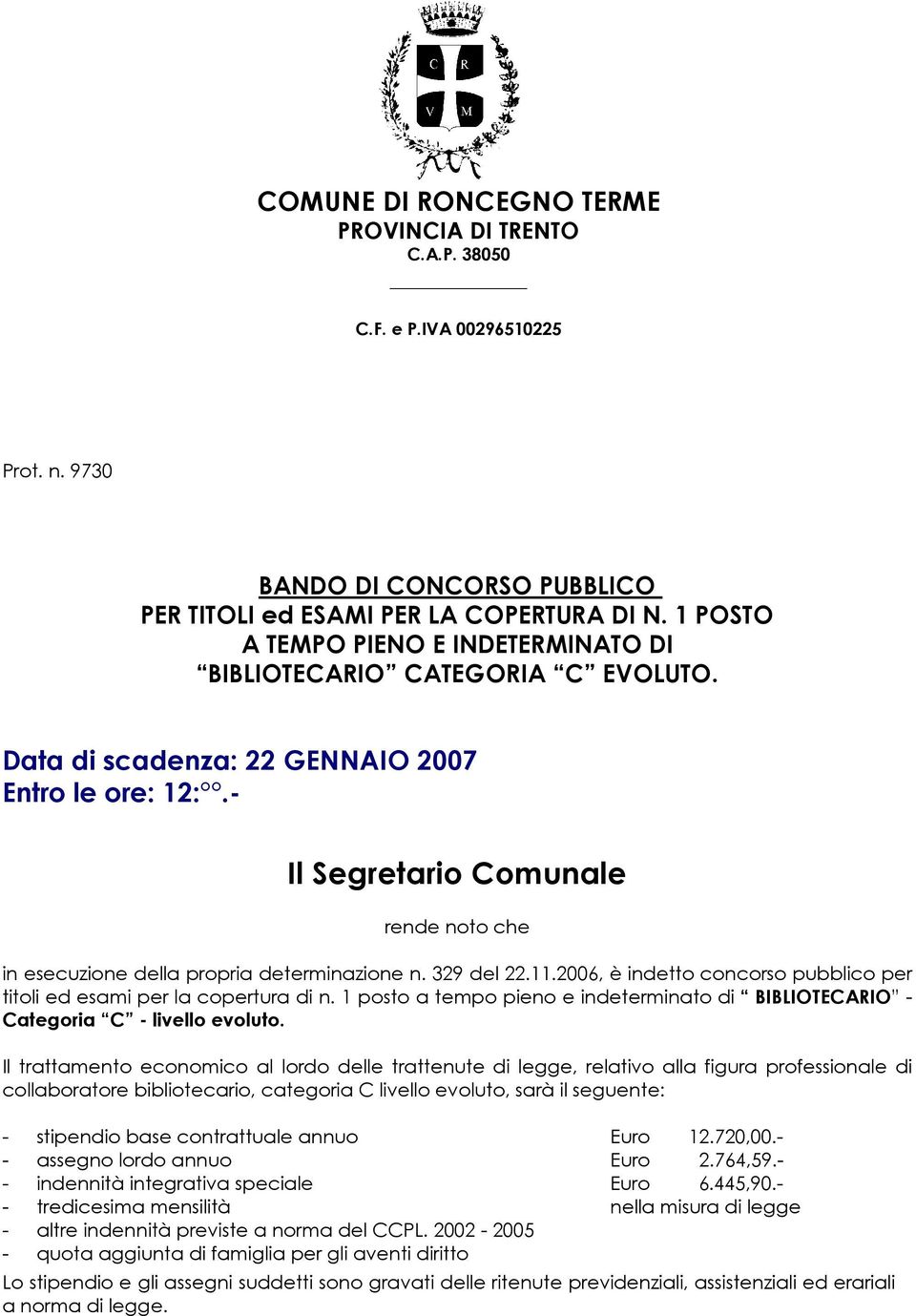 - Il Segretario Comunale rende noto che in esecuzione della propria determinazione n. 329 del 22.11.2006, è indetto concorso pubblico per titoli ed esami per la copertura di n.