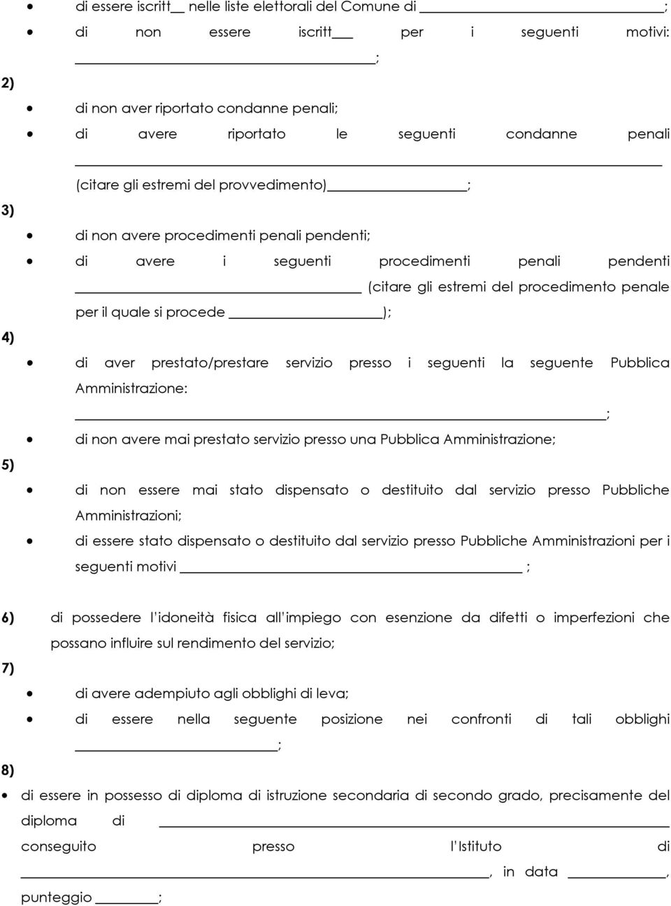 procede ); di aver prestato/prestare servizio presso i seguenti la seguente Pubblica Amministrazione: ; di non avere mai prestato servizio presso una Pubblica Amministrazione; di non essere mai stato