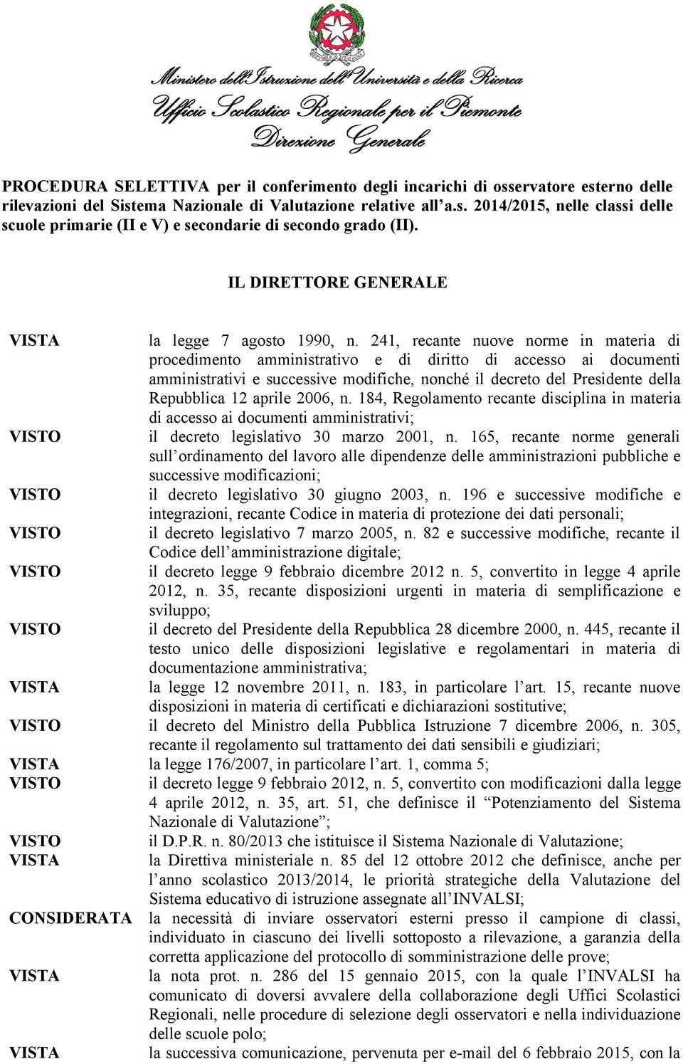 241, recante nuove norme in materia di procedimento amministrativo e di diritto di accesso ai documenti amministrativi e successive modifiche, nonché il decreto del Presidente della Repubblica 12