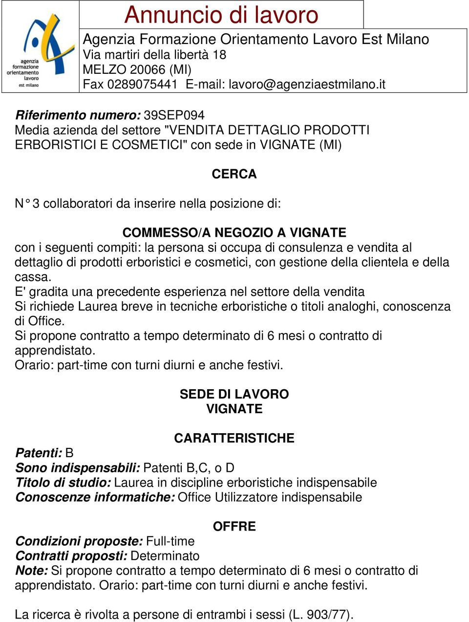 E' gradita una precedente esperienza nel settore della vendita Si richiede Laurea breve in tecniche erboristiche o titoli analoghi, conoscenza di Office.