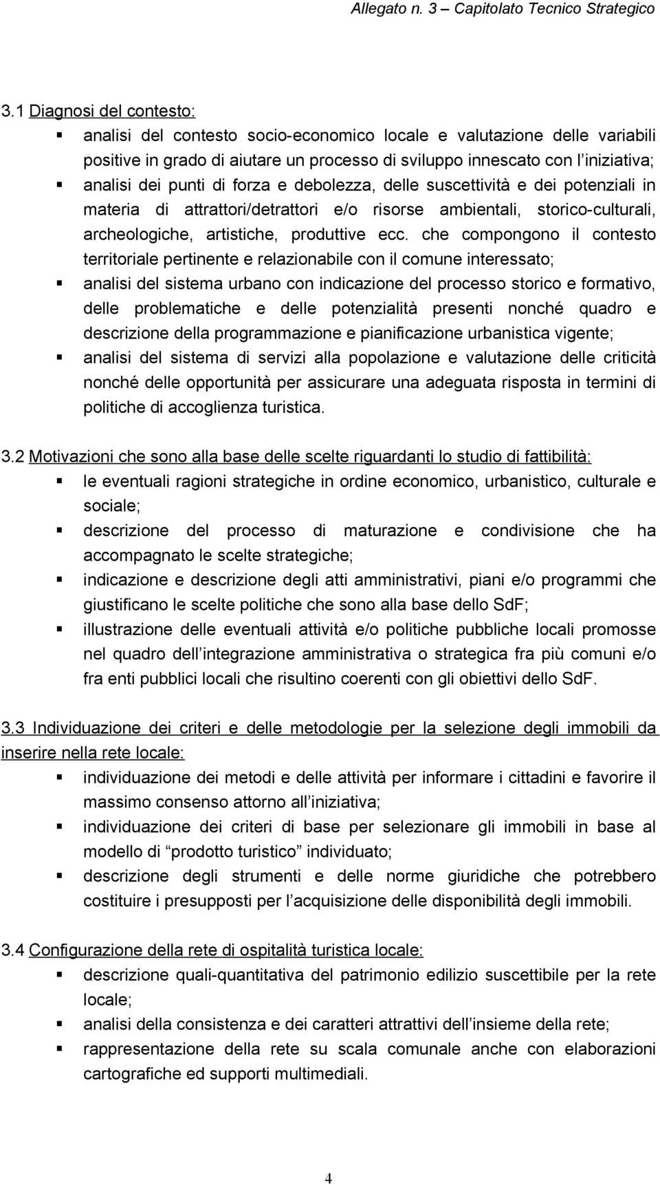 che compongono il contesto territoriale pertinente e relazionabile con il comune interessato; analisi del sistema urbano con indicazione del processo storico e formativo, delle problematiche e delle