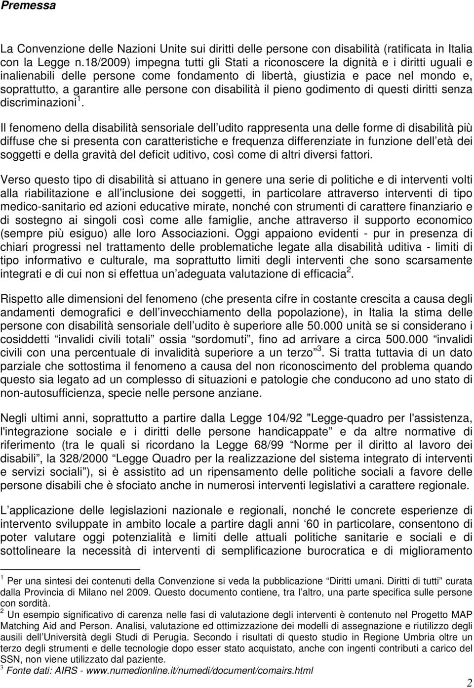 persone con disabilità il pieno godimento di questi diritti senza discriminazioni 1.