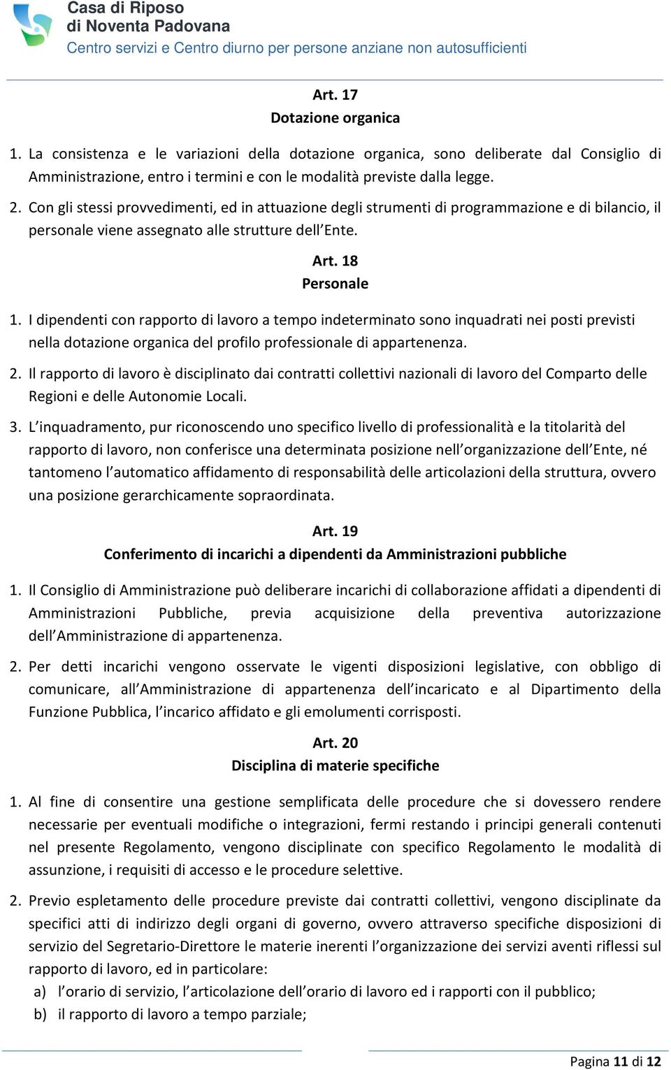 I dipendenti con rapporto di lavoro a tempo indeterminato sono inquadrati nei posti previsti nella dotazione organica del profilo professionale di appartenenza. 2.