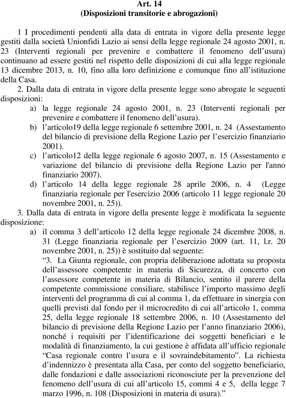 23 (Interventi regionali per prevenire e combattere il fenomeno dell usura) continuano ad essere gestiti nel rispetto delle disposizioni di cui alla legge regionale 13 dicembre 2013, n.