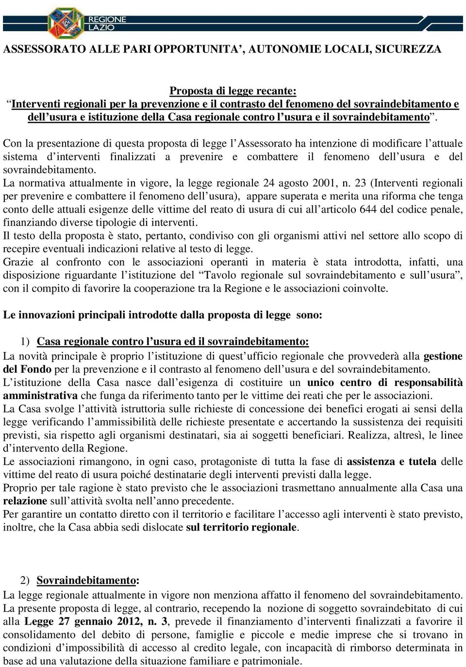 Con la presentazione di questa proposta di legge l Assessorato ha intenzione di modificare l attuale sistema d interventi finalizzati a prevenire e combattere il fenomeno dell usura e del