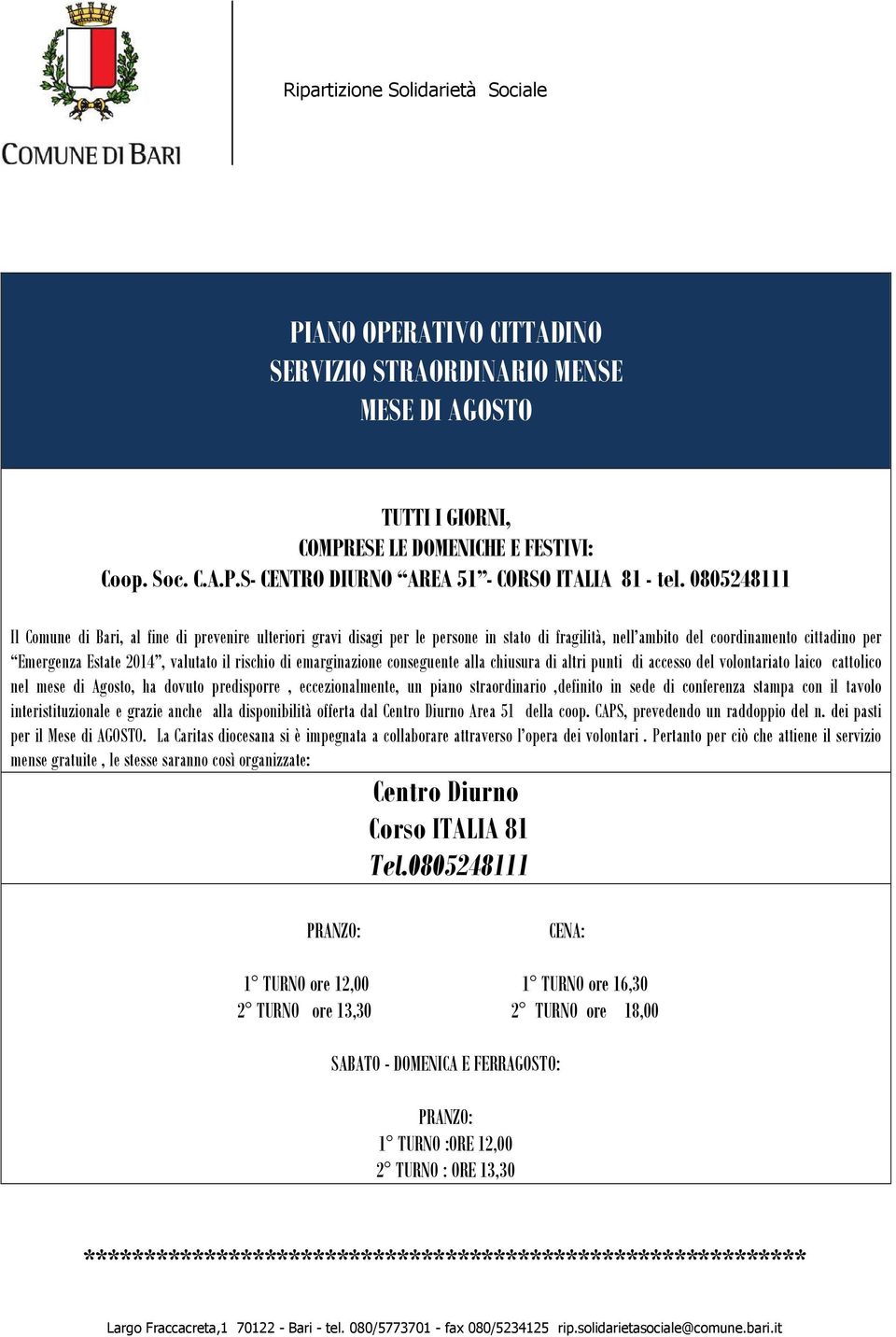 di emarginazione conseguente alla chiusura di altri punti di accesso del volontariato laico cattolico nel mese di Agosto, ha dovuto predisporre, eccezionalmente, un piano straordinario,definito in