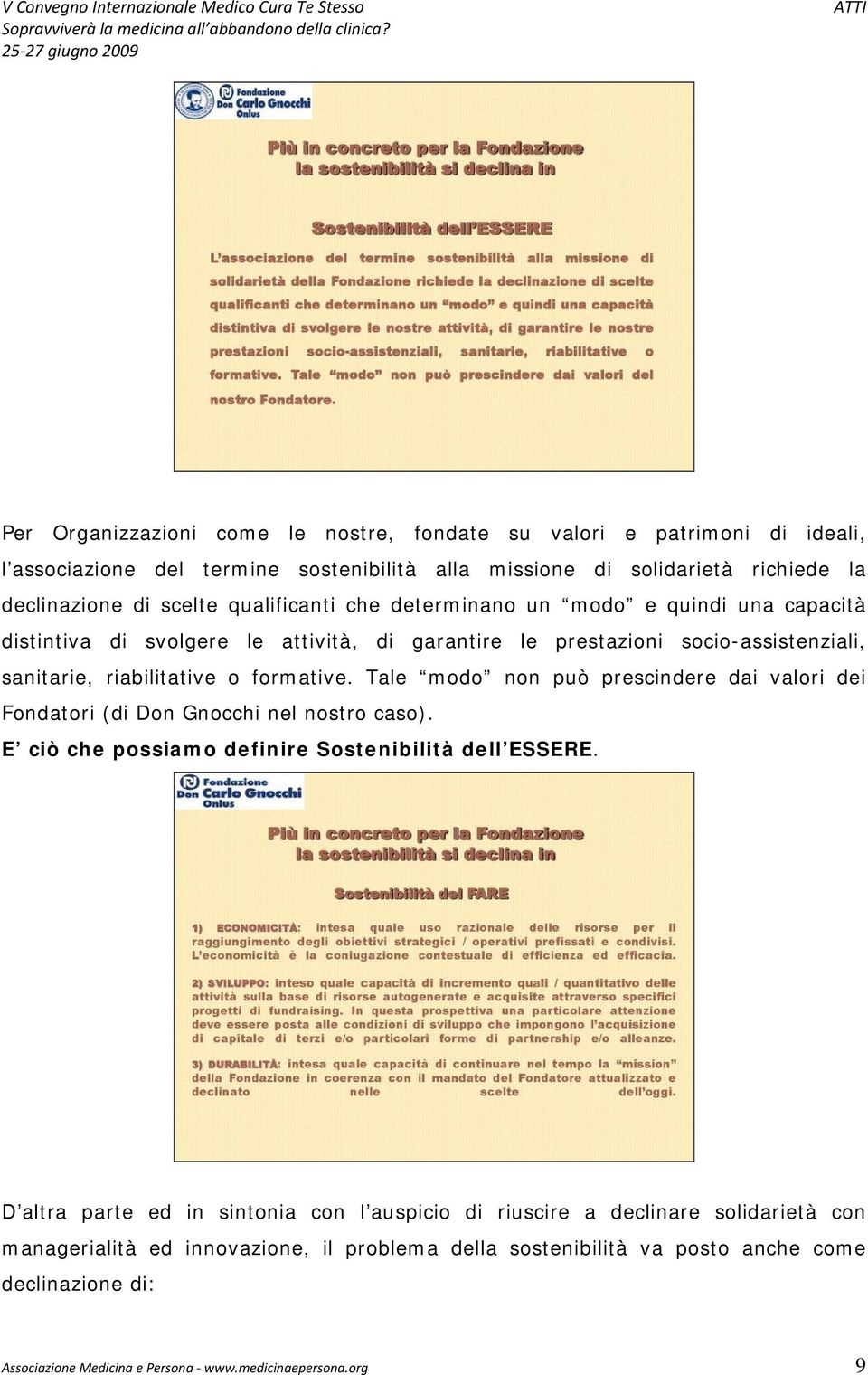 Tale modo non può prescindere dai valori dei Fondatori (di Don Gnocchi nel nostro caso). E ciò che possiamo definire Sostenibilità dell ESSERE.