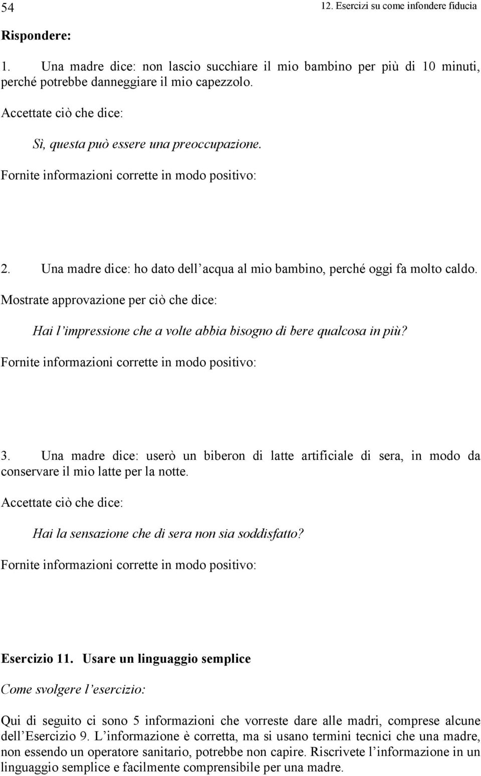 Mostrate approvazione per ciò che dice: Hai l impressione che a volte abbia bisogno di bere qualcosa in più? Fornite informazioni corrette in modo positivo: 3.