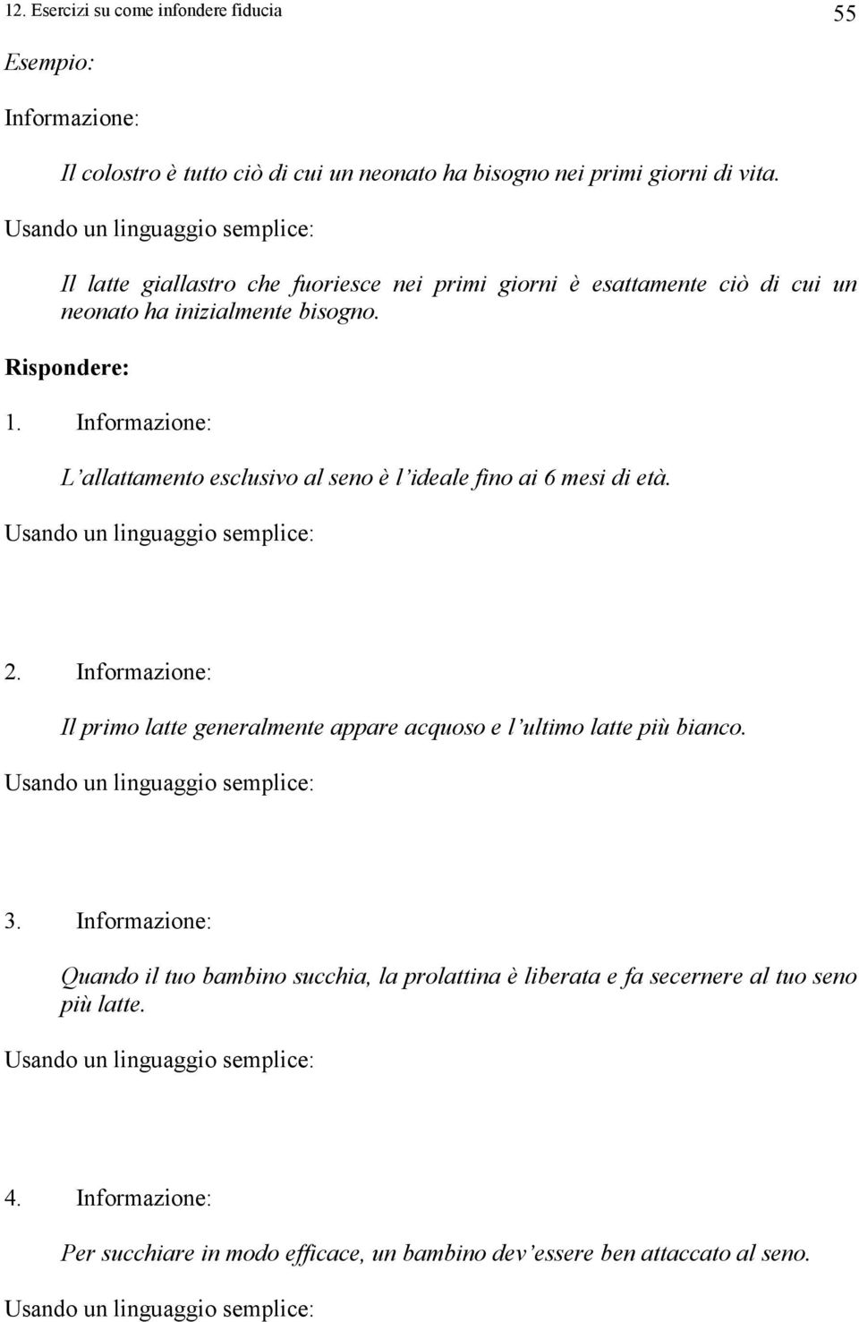 Informazione: L allattamento esclusivo al seno è l ideale fino ai 6 mesi di età. Usando un linguaggio semplice: 2. Informazione: Il primo latte generalmente appare acquoso e l ultimo latte più bianco.