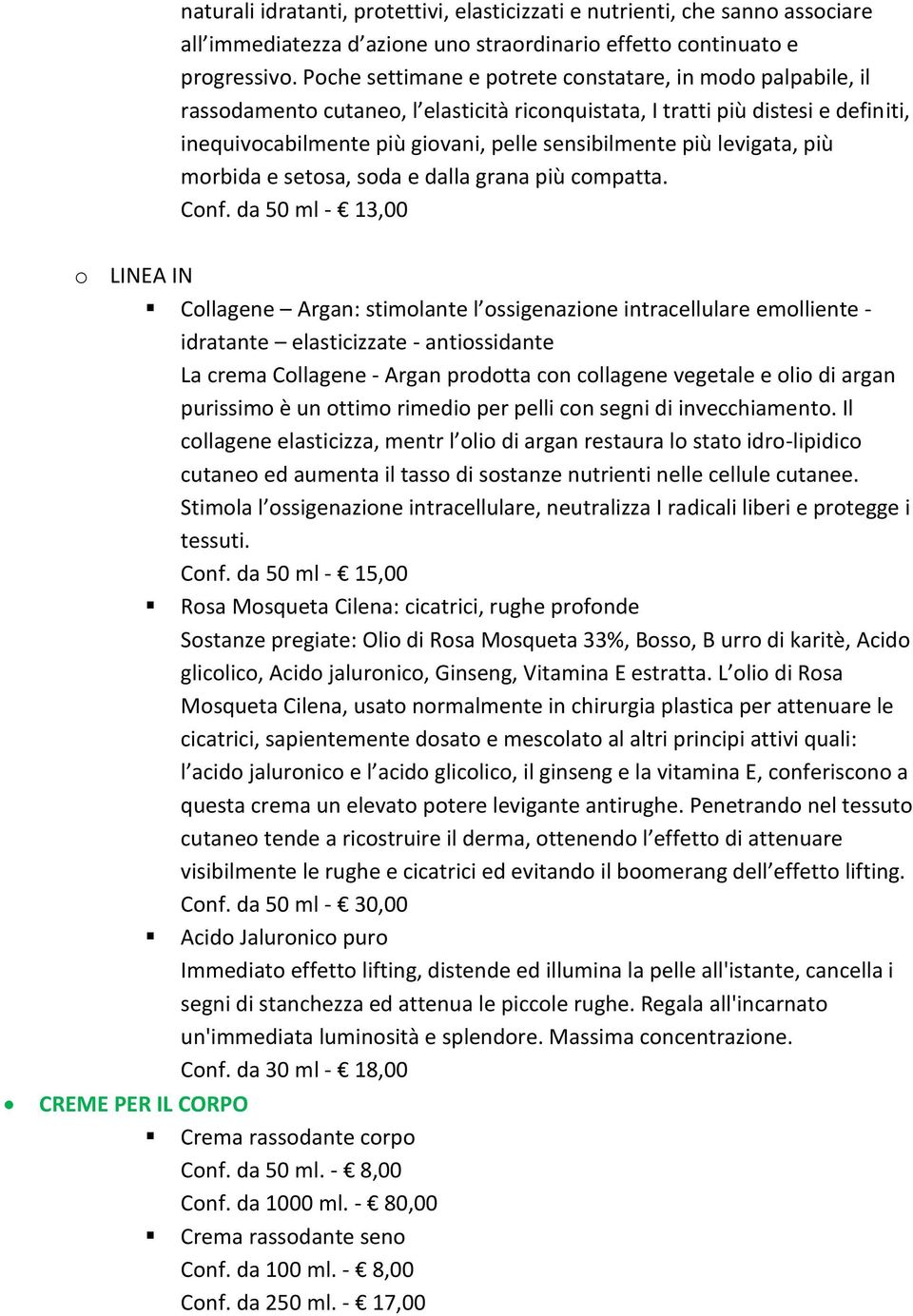 levigata, più morbida e setosa, soda e dalla grana più compatta. Conf.