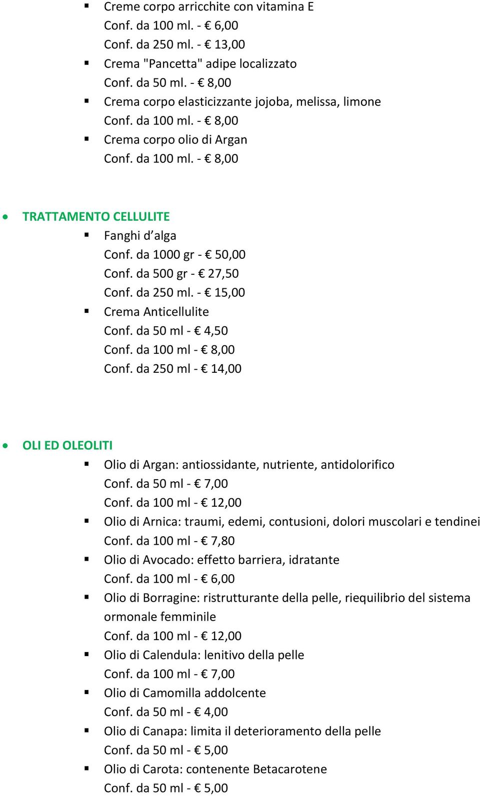 da 500 gr - 27,50 Conf. da 250 ml. - 15,00 Crema Anticellulite Conf. da 50 ml - 4,50 Conf. da 100 ml - 8,00 Conf.