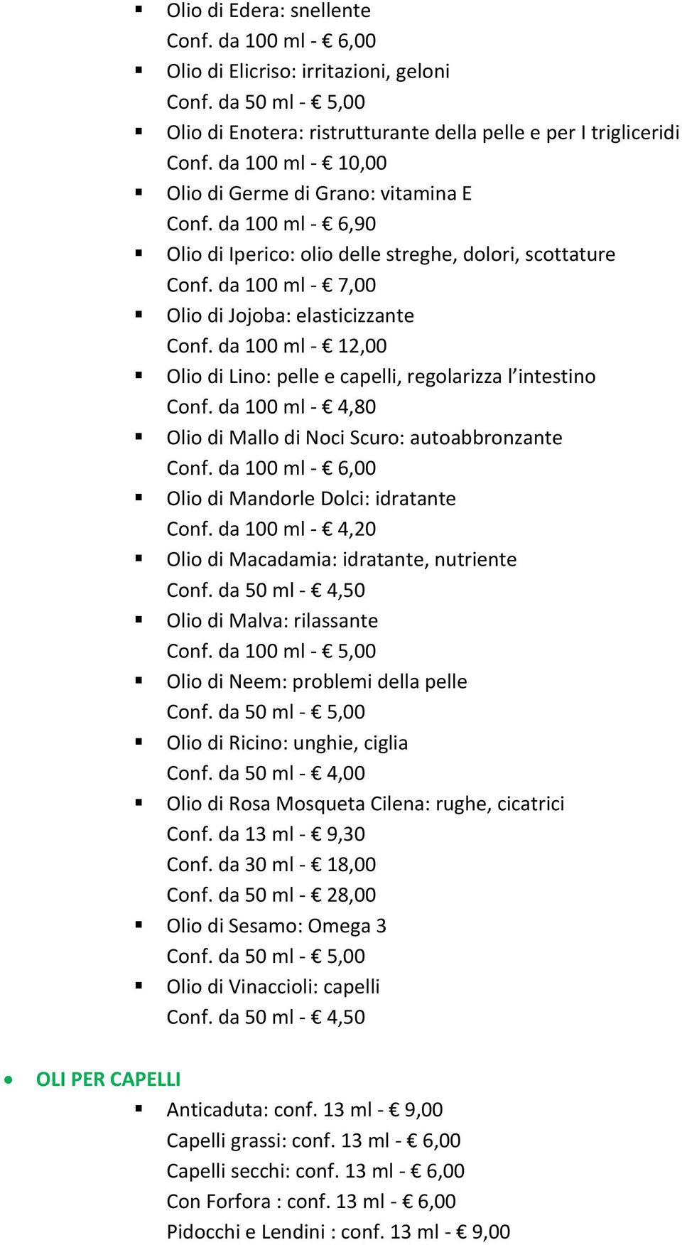 da 100 ml - 12,00 Olio di Lino: pelle e capelli, regolarizza l intestino Conf. da 100 ml - 4,80 Olio di Mallo di Noci Scuro: autoabbronzante Olio di Mandorle Dolci: idratante Conf.