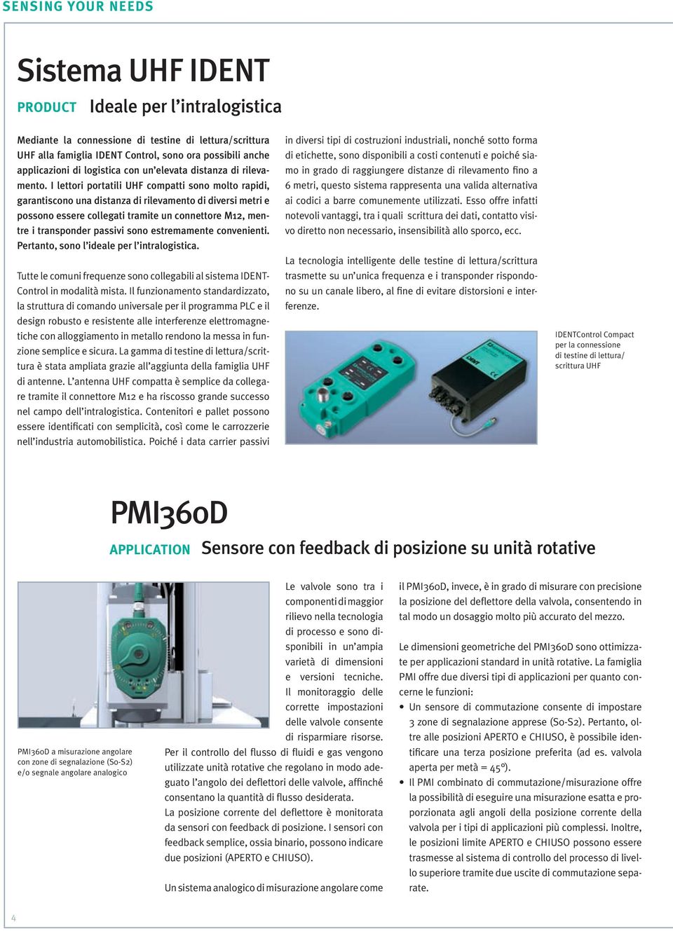 I lettori portatili UHF compatti sono molto rapidi, garantiscono una distanza di rilevamento di diversi metri e possono essere collegati tramite un connettore M12, mentre i transponder passivi sono