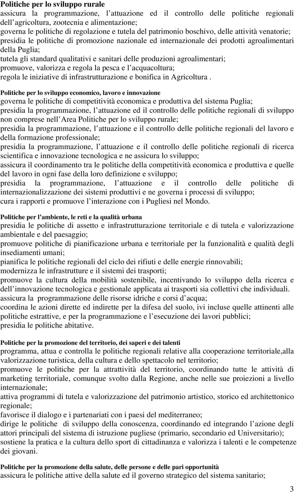 sanitari delle produzioni agroalimentari; promuove, valorizza e regola la pesca e l acquacoltura; regola le iniziative di infrastrutturazione e bonifica in Agricoltura.