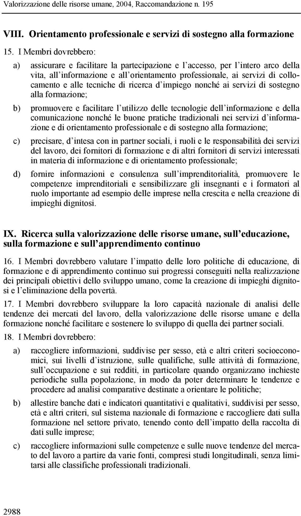 tecniche di ricerca d impiego nonché ai servizi di sostegno alla formazione; b) promuovere e facilitare l utilizzo delle tecnologie dell informazione e della comunicazione nonché le buone pratiche