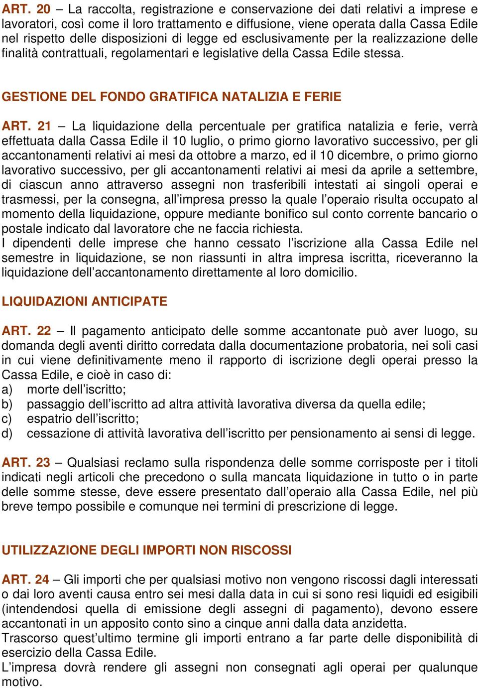 21 La liquidazione della percentuale per gratifica natalizia e ferie, verrà effettuata dalla Cassa Edile il 10 luglio, o primo giorno lavorativo successivo, per gli accantonamenti relativi ai mesi da