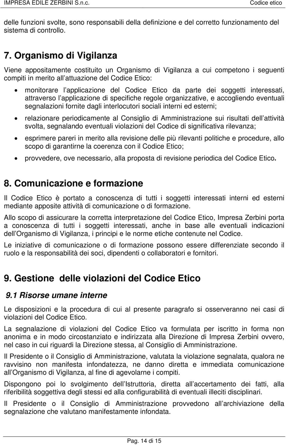 Etico da parte dei soggetti interessati, attraverso l applicazione di specifiche regole organizzative, e accogliendo eventuali segnalazioni fornite dagli interlocutori sociali interni ed esterni;