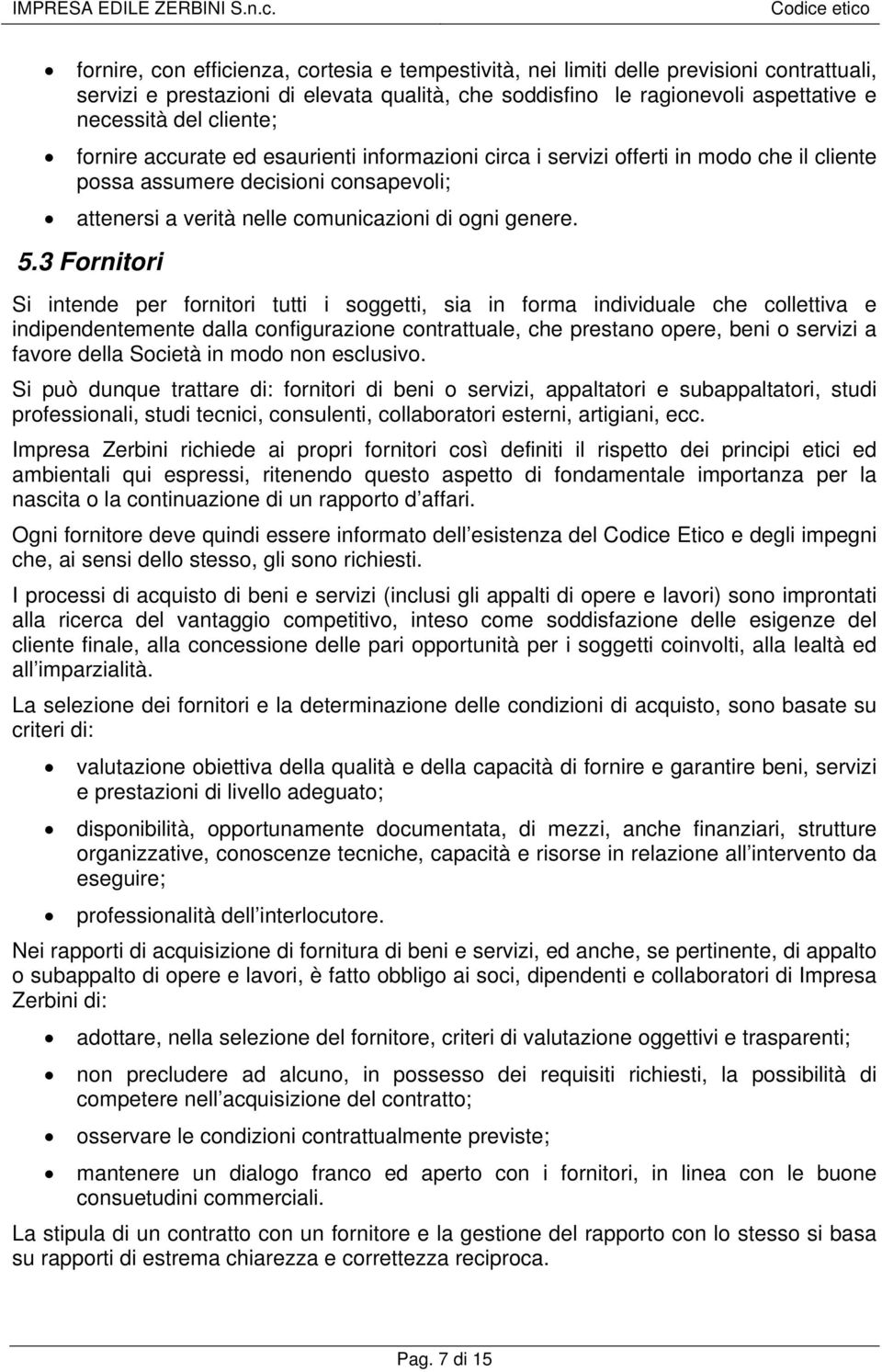 3 Fornitori Si intende per fornitori tutti i soggetti, sia in forma individuale che collettiva e indipendentemente dalla configurazione contrattuale, che prestano opere, beni o servizi a favore della