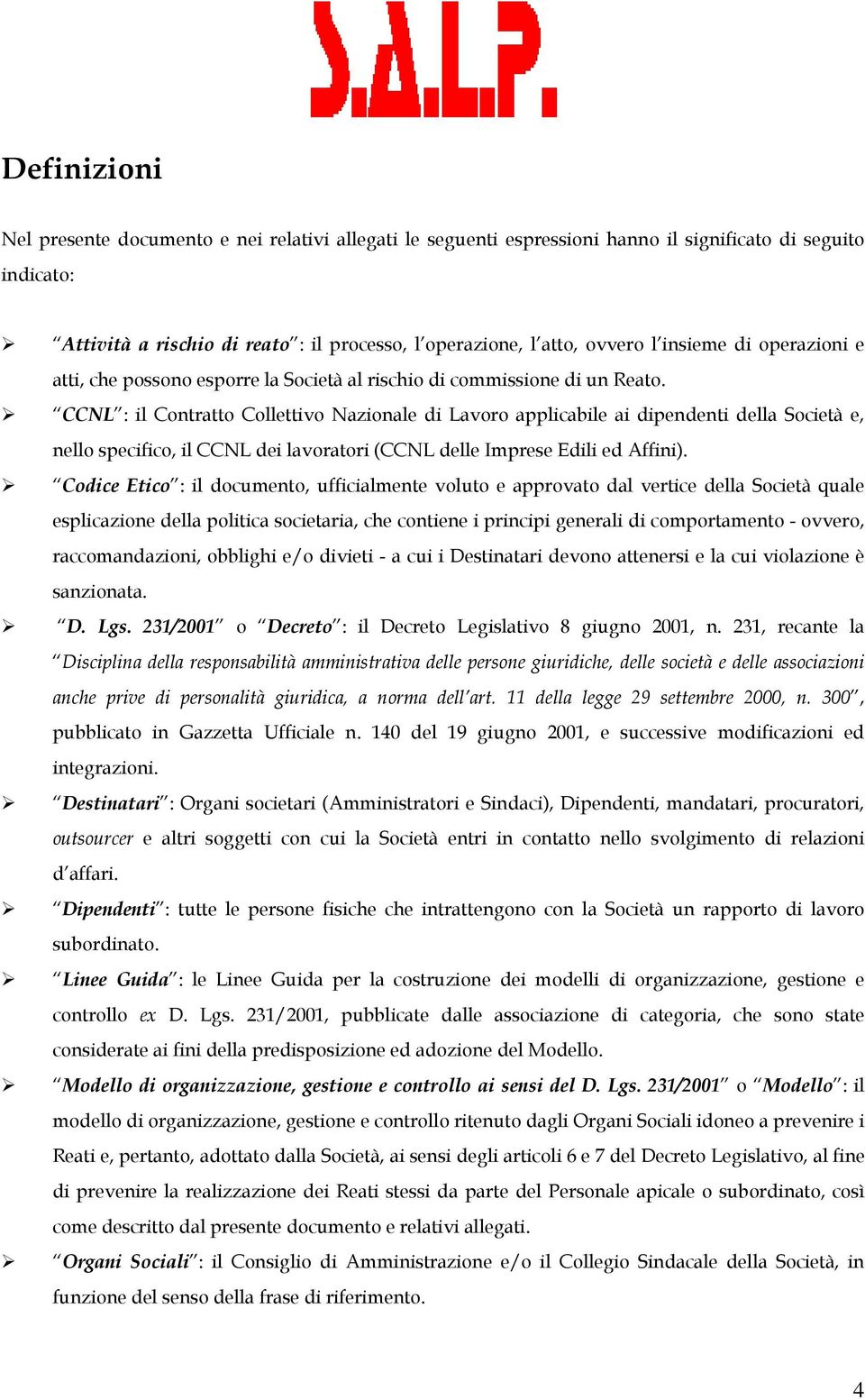 CCNL : il Contratto Collettivo Nazionale di Lavoro applicabile ai dipendenti della Società e, nello specifico, il CCNL dei lavoratori (CCNL delle Imprese Edili ed Affini).