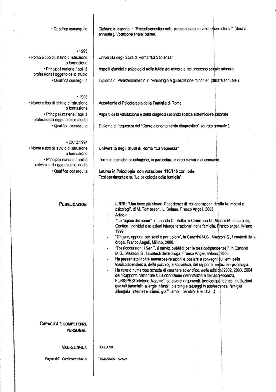 o formazone Prncpa matere abtà professona oggetto deo studo Quafca conseguta Unverstà deg Stud d Roma "La Sapenza" Aspett gurdc e pscoogc nea tutea de mnore e ne processo perae mnore Dpoma d