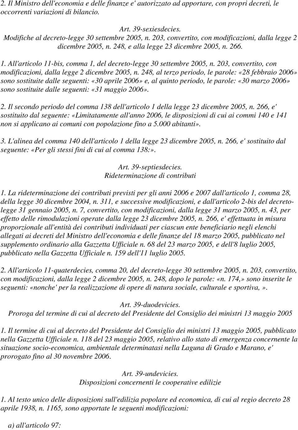 All'articolo 11-bis, comma 1, del decreto-legge 30 settembre 2005, n. 203, convertito, con modificazioni, dalla legge 2 dicembre 2005, n.