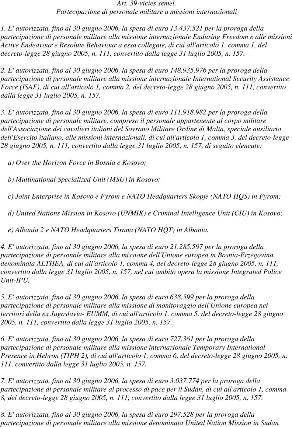 1, comma 1, del decreto-legge 28 giugno 2005, n. 111, convertito dalla legge 31 luglio 2005, n. 157. 2. E' autorizzata, fino al 30 giugno 2006, la spesa di euro 148.935.