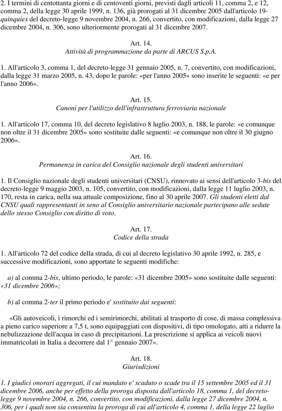 306, sono ulteriormente prorogati al 31 dicembre 2007. Art. 14. Attività di programmazione da parte di ARCUS S.p.A. 1. All'articolo 3, comma 1, del decreto-legge 31 gennaio 2005, n.