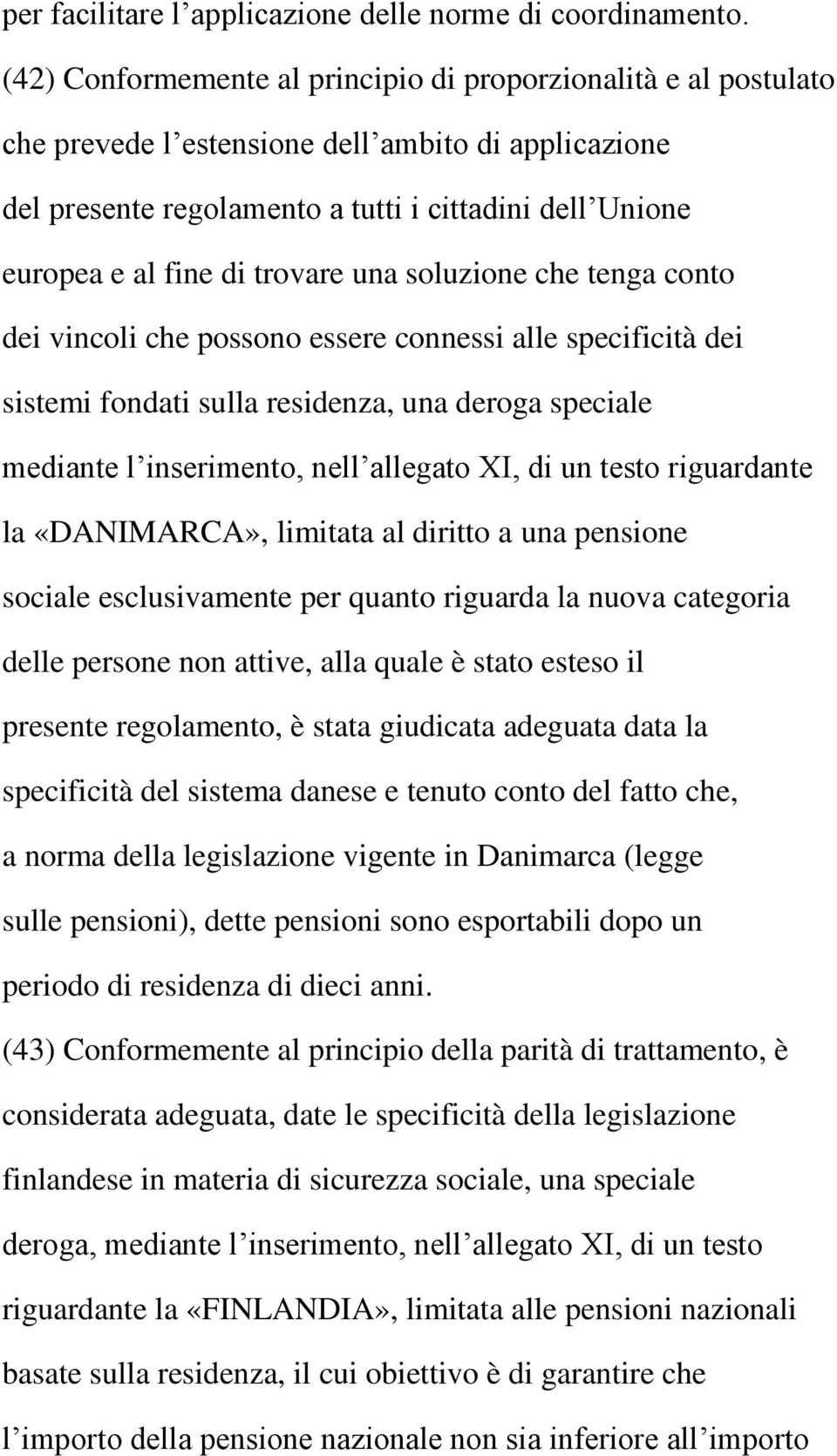 trovare una soluzione che tenga conto dei vincoli che possono essere connessi alle specificità dei sistemi fondati sulla residenza, una deroga speciale mediante l inserimento, nell allegato XI, di un