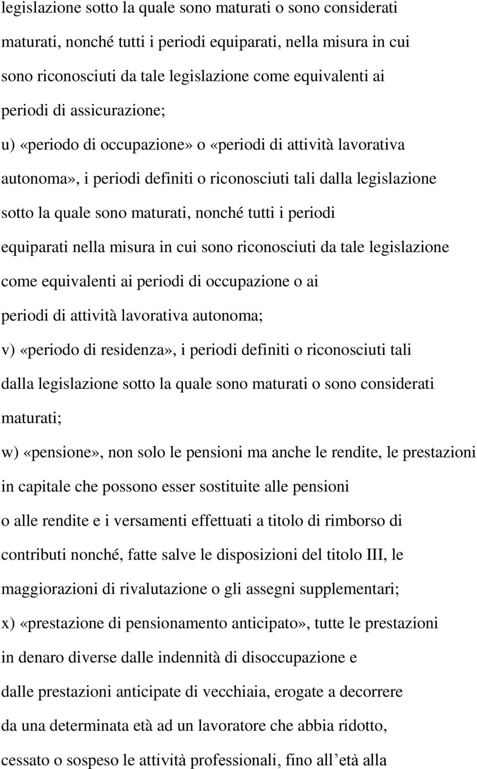 equiparati nella misura in cui sono riconosciuti da tale legislazione come equivalenti ai periodi di occupazione o ai periodi di attività lavorativa autonoma; v) «periodo di residenza», i periodi