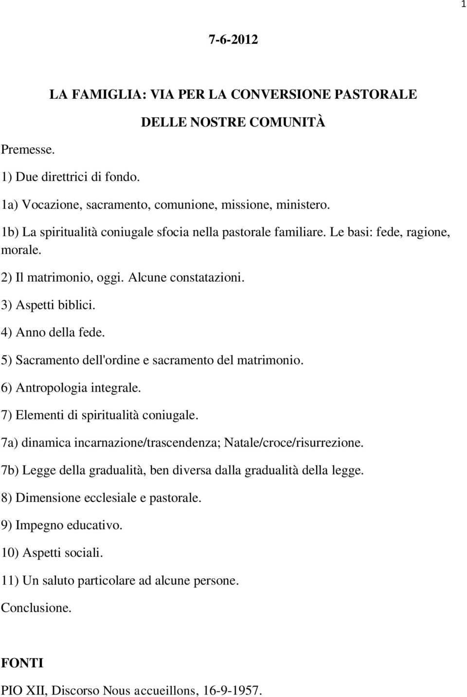 5) Sacramento dell'ordine e sacramento del matrimonio. 6) Antropologia integrale. 7) Elementi di spiritualità coniugale. 7a) dinamica incarnazione/trascendenza; Natale/croce/risurrezione.