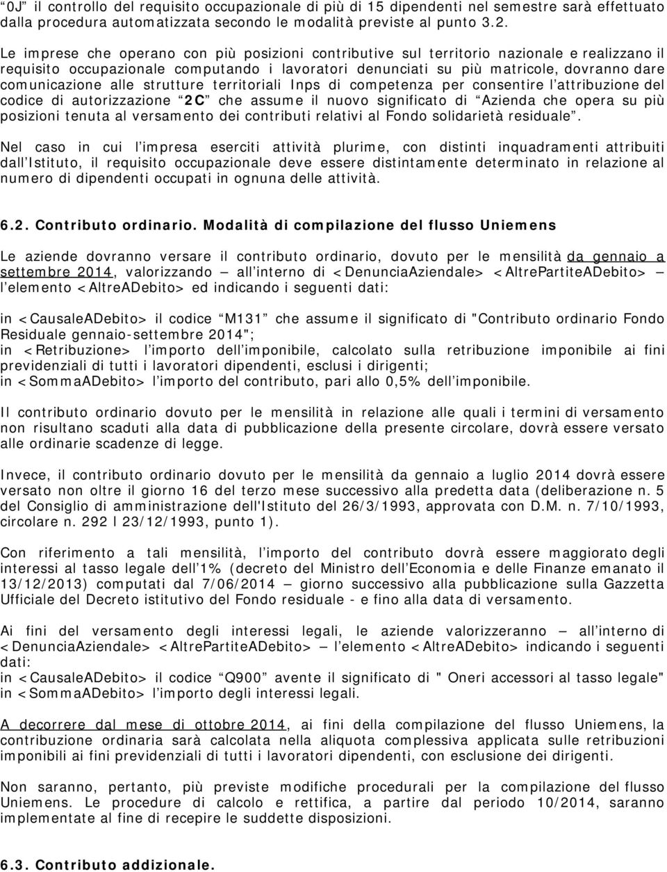 alle strutture territoriali Inps di competenza per consentire l attribuzione del codice di autorizzazione 2C che assume il nuovo significato di Azienda che opera su più posizioni tenuta al versamento