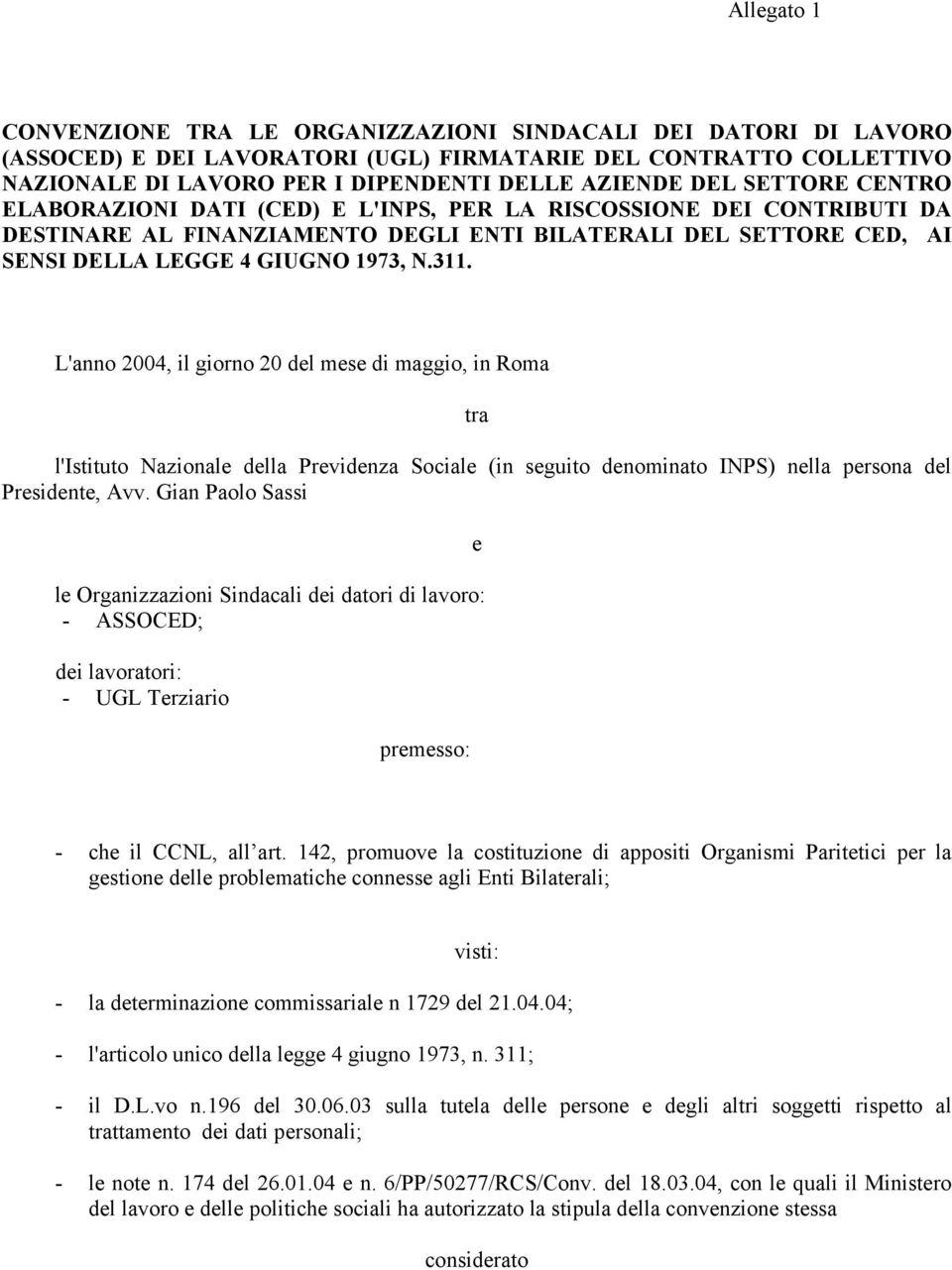 L'anno 2004, il giorno 20 del mese di maggio, in Roma tra l'istituto Nazionale della Previdenza Sociale (in seguito denominato INPS) nella persona del Presidente, Avv.