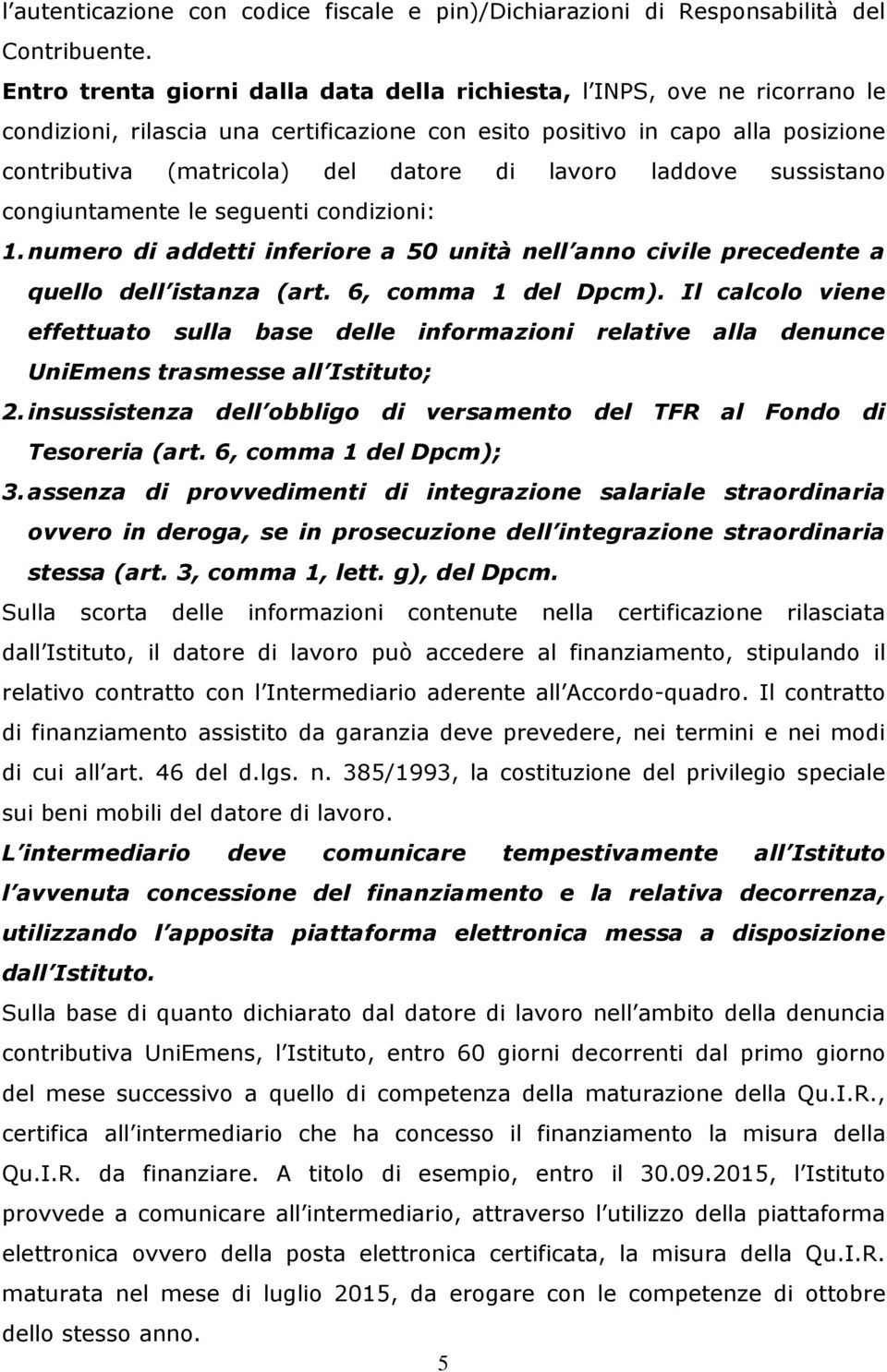 lavoro laddove sussistano congiuntamente le seguenti condizioni: 1. numero di addetti inferiore a 50 unità nell anno civile precedente a quello dell istanza (art. 6, comma 1 del Dpcm).