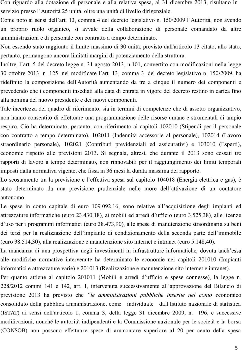 150/2009 l Autorità, non avendo un proprio ruolo organico, si avvale della collaborazione di personale comandato da altre amministrazioni e di personale con contratto a tempo determinato.